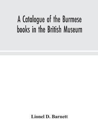 A catalogue of the Burmese books in the British Museum(English, Hardcover, D Barnett Lionel)