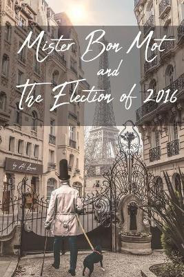 Mister Bon Mot and The Election of 2016(English, Paperback, Lucas Al)