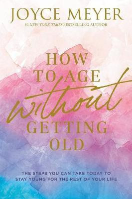 How to Age Without Getting Old(English, Hardcover, Meyer Joyce)