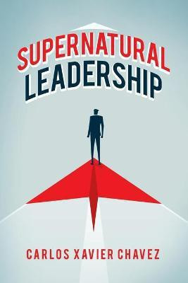Supernatural Leadership(English, Paperback, Chavez Carlos Xavier)