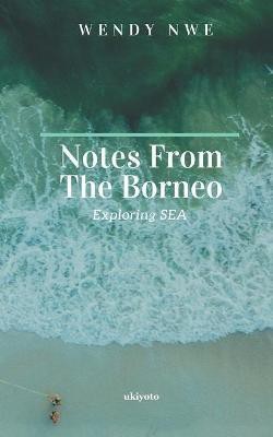 Notes From The Borneo Exploring SEA(English, Paperback, Nwe Wendy)