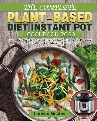 The Complete Plant-Based Diet Instant Pot Cookbook 2020(English, Paperback, Neales Lauren)