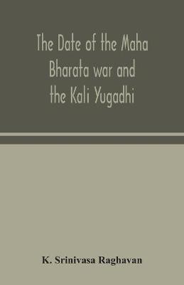 The date of the Maha Bharata war and the Kali Yugadhi(English, Paperback, Srinivasa Raghavan K)