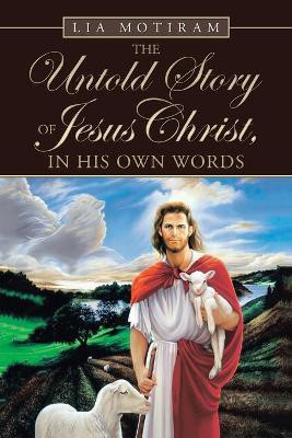 The Untold Story of Jesus Christ, in His Own Words(English, Paperback, Motiram Lia)