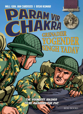 Param Vir Chakra: Grenadier Yogender Singh Yadav(Paperback, Maj. Gen. Ian Cardozo)