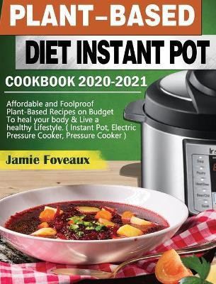 Plant-Based Diet Instant Pot Cookbook 2020-2021(English, Hardcover, Foveaux Jamie)