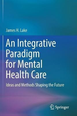 An Integrative Paradigm for Mental Health Care(English, Paperback, Lake James H.)