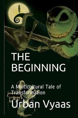 The Beginning. A Multicultural Tale of Transformation.(English, Paperback, Vyaas Urban)