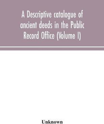 A descriptive catalogue of ancient deeds in the Public Record Office (Volume I)(English, Paperback, unknown)