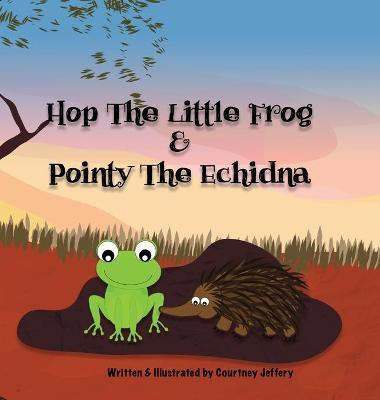 Hop The Little Frog & Pointy The Echidna(English, Hardcover, Jeffery Courtney)