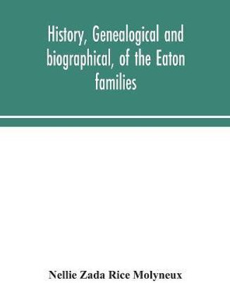 History, genealogical and biographical, of the Eaton families(English, Hardcover, Zada Rice Molyneux Nellie)