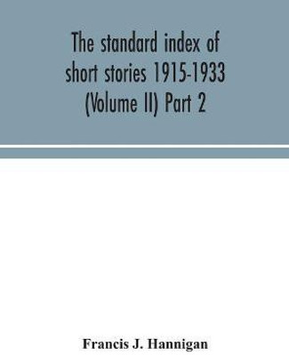 The standard index of short stories 1915-1933 (Volume II) Part 2(English, Hardcover, J Hannigan Francis)