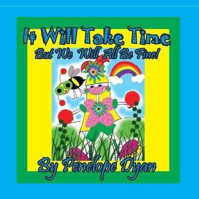 It Will Take Time . . . But We Will All Be Fine!(English, Paperback, Dyan Penelope)