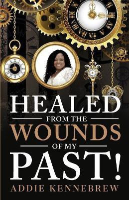 Healed From the Wounds of My Past!(English, Paperback, Kennebrew Addie)