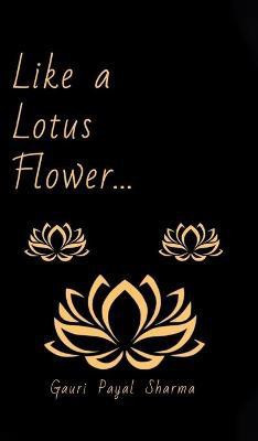 Like a Lotus Flower...(English, Hardcover, Sharma Gauri Payal)