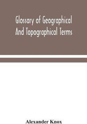 Glossary of geographical and topographical terms and of words of frequent occurrence in the composition of such terms and place-names(English, Hardcover, Knox Alexander)