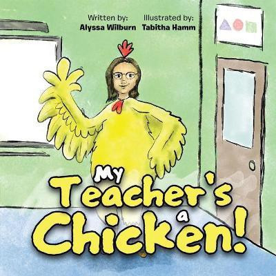 My Teacher's a Chicken!(English, Paperback, Wilburn Alyssa)