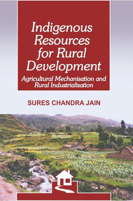 Indigenous Resources for Rural Development- Agricutural Mechanisation and Rural Industrialisation First  Edition(English, Hardcover, jain Sures Chandra)