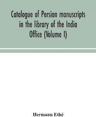 Catalogue of Persian manuscripts in the library of the India Office (Volume I)(English, Hardcover, Ethe Hermann)