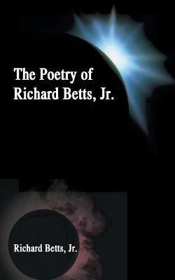 The Poetry of Richard Betts, Jr.(English, Paperback, Betts Richard Jr.)