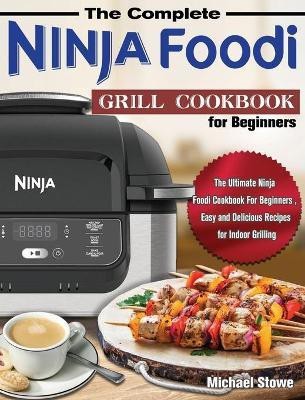 The Complete Ninja Foodi Grill Cookbook for Beginners(English, Hardcover, Stowe Michael)