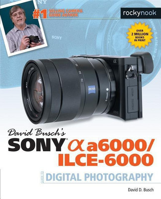 David Busch's Sony Alpha a6000/ILCE-6000 Guide to Digital Photography(English, Paperback, Busch David D.)