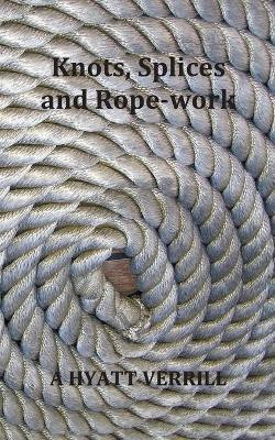 Knots, Splices and Rope-Work (Fully Illustrated)(English, Paperback, Verrill A Hyatt)