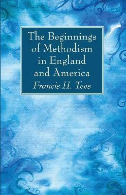The Beginnings of Methodism in England and America(English, Paperback, Tees Francis H)