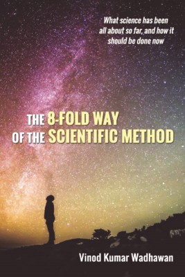 The 8-Fold Way of the Scientific Method  - What science has been all about so far, and how it should be done now(Paperback, Vinod Kumar Wadhawan)