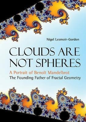 Clouds Are Not Spheres: A Portrait Of Benoit Mandelbrot, The Founding Father Of Fractal Geometry(English, Hardcover, Lesmoir-gordon Nigel)