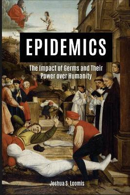 Epidemics: The Impact of Germs and Their Power over Humanity(English, Paperback, Loomis Joshua)