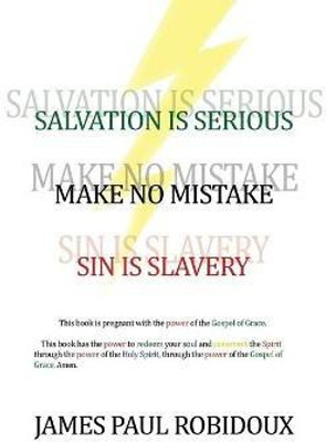 Salvation Is Serious Make no Mistake Sin is Slavery(English, Paperback, Robidoux James Paul)