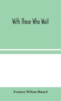 With Those Who Wait(English, Hardcover, Wilson Huard Frances)
