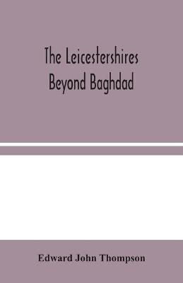 The Leicestershires Beyond Baghdad(English, Paperback, John Thompson Edward)