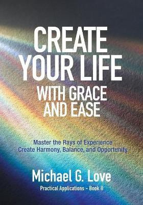 Create Your Life with Grace and Ease(English, Paperback, Love Michael G)