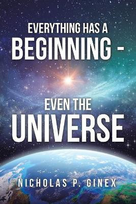 Everything Has a Beginning - Even the Universe(English, Paperback, Ginex Nicholas P)