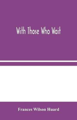 With Those Who Wait(English, Paperback, Wilson Huard Frances)