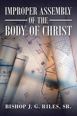 Improper Assembly of the Body of Christ(English, Paperback, Riles Bishop J G Sr)