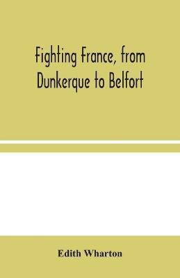 From Dunkerque to Belfort Fighting France(English, Paperback, Edith Wharton)