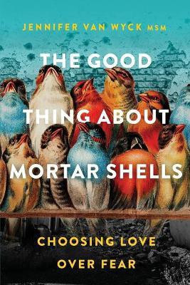 The Good Thing About Mortar Shells(English, Paperback, Van Wyck Jennifer)