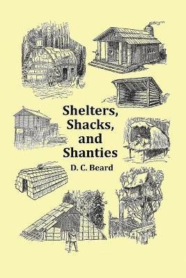 Shelters, Shacks and Shanties - With 1914 Cover and Over 300 Original Illustrations(English, Paperback, Beard D C)
