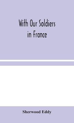 With Our Soldiers in France(English, Hardcover, Eddy Sherwood)