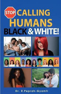 Stop Calling Humans Black and White(English, Paperback, Robert Peprah-Gyamfi Dr)