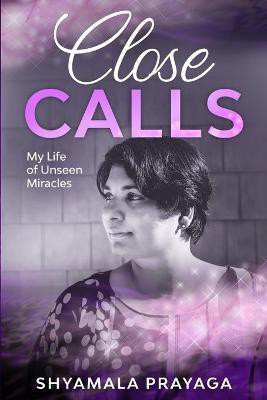 Close Calls - My Life of Unseen Miracles(English, Paperback, Prayaga Shyamala)
