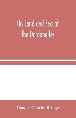 On Land and Sea at the Dardanelles(English, Paperback, Charles Bridges Thomas)
