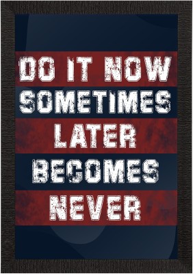 eCraftIndia DO IT NOW, Sometimes LATER Become NEVER Motivational Quote Satin Matt Texture UV Art Painting Ink 20 inch x 14 inch Painting(With Frame)