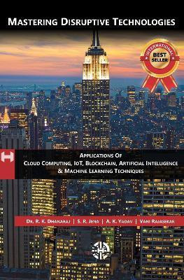 Mastering Disruptive Technologies - Applications Of Cloud Computing, IoT, Block Chain, Artificial Intelligence & Machine Learning(English, Paperback, Dhanaraj Rajesh Kumar)
