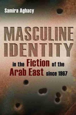 Masculine Identity in the Fiction of the Arab East since 1967(English, Electronic book text, Aghacy Samira)