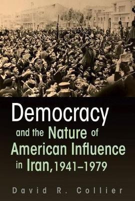Democracy and the Nature of American Influence in Iran, 1941-1979(English, Paperback, Collier David R.)