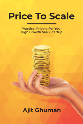 Price To Scale  - Practical Pricing For Your High Growth SaaS Startup(Paperback, Ajit Ghuman)